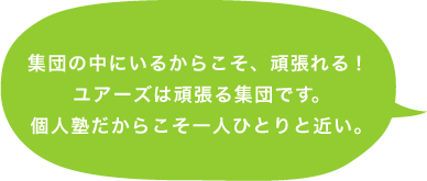 集団の中にいるからこそ、頑張れる!ユアーズは頑張る集団です。個人塾だからこそ一人ひとりと近い。